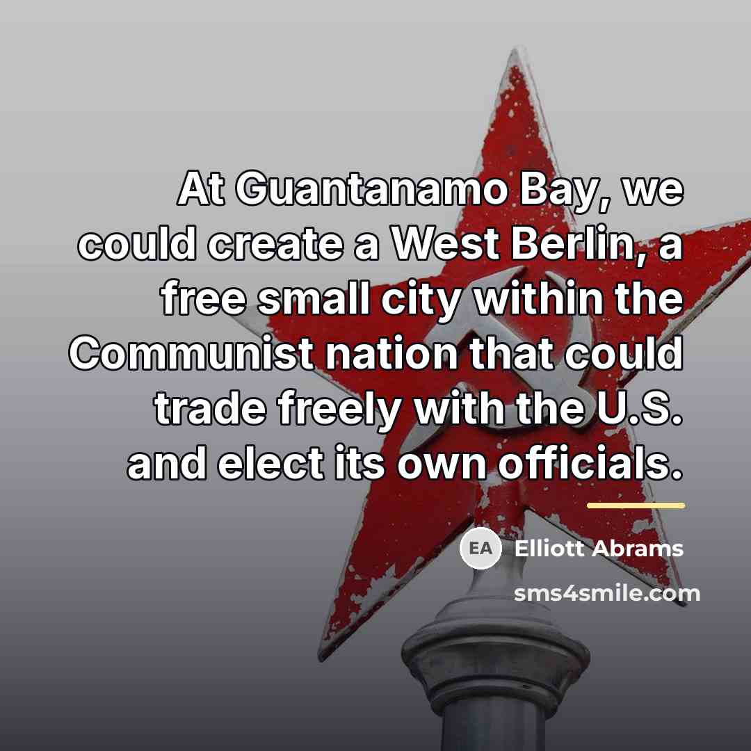 “At Guantanamo Bay, we could create a West Berlin, a…” quote by Elliott Abrams