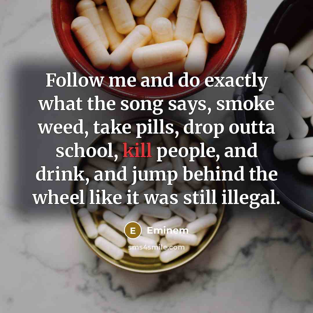 “Follow me and do exactly what the song says, smoke…” quote by Eminem