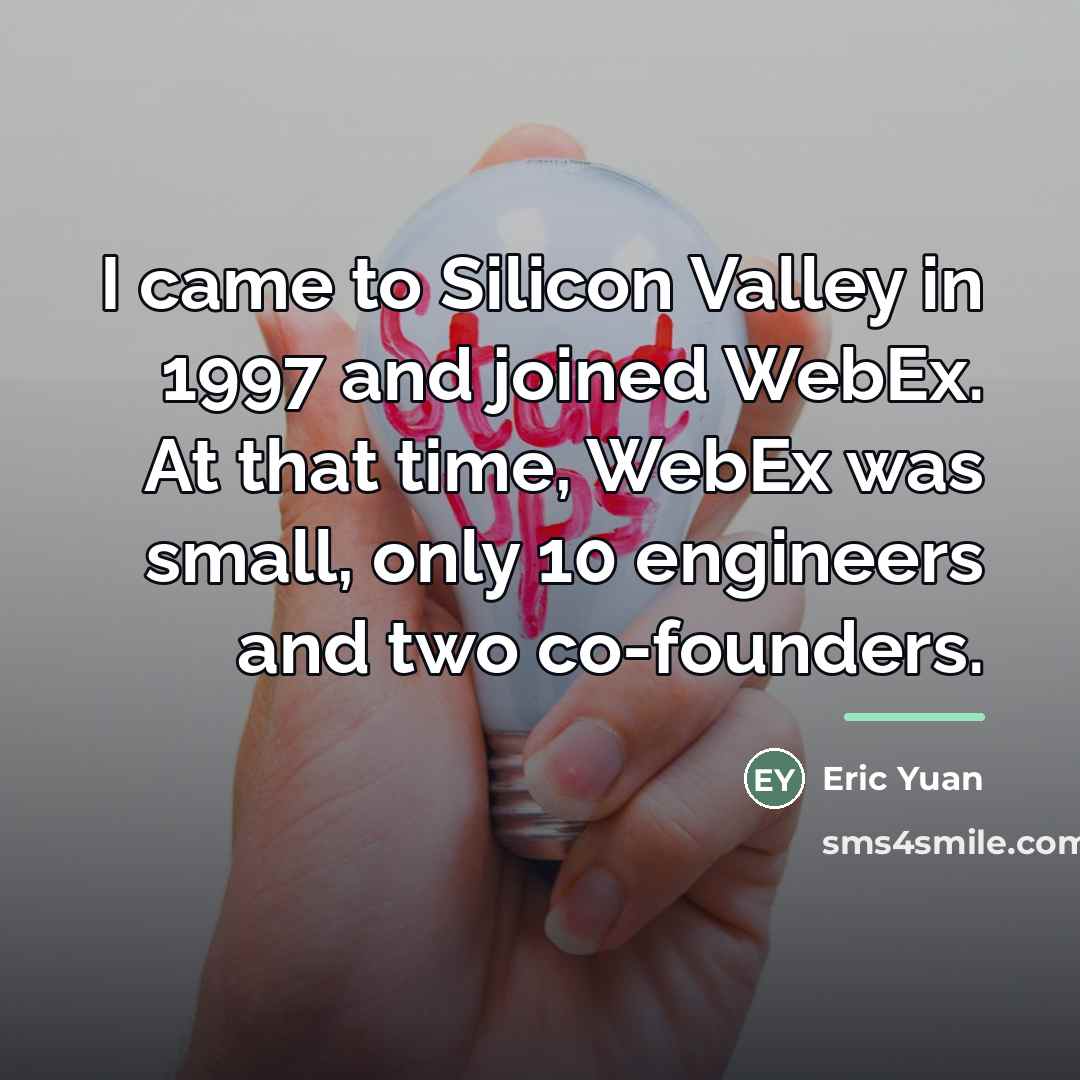 “I came to Silicon Valley in 1997 and joined WebEx.…” quote by Eric Yuan