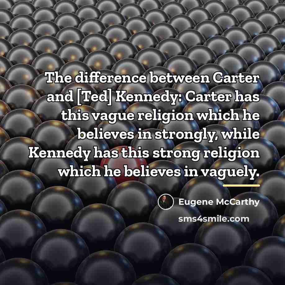 “The difference between Carter and [Ted] Kennedy: Carter has this…” quote by Eugene McCarthy