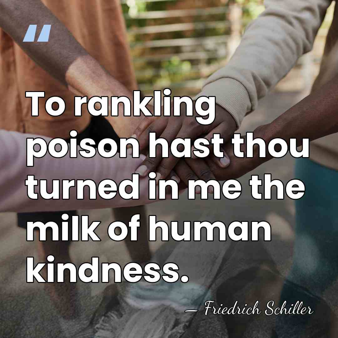 To rankling poison hast thou turned in me the milk of human&hellip; - Friedrich Schiller