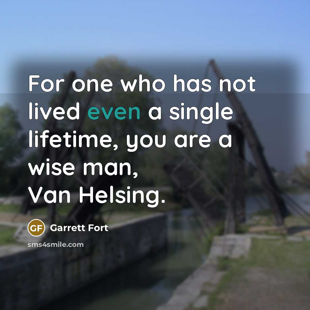 “For one who has not lived even a single lifetime,…” quote by Garrett Fort
