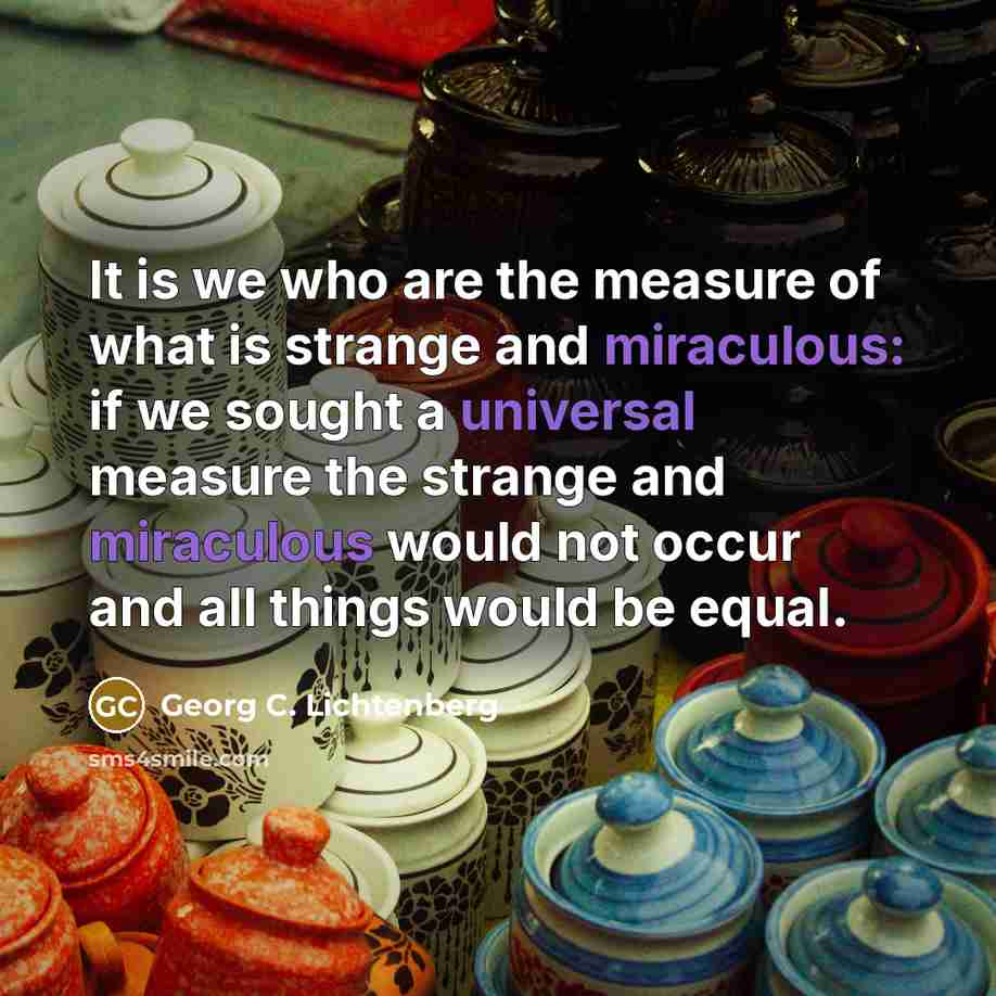 “It is we who are the measure of what is…” quote by Georg C. Lichtenberg