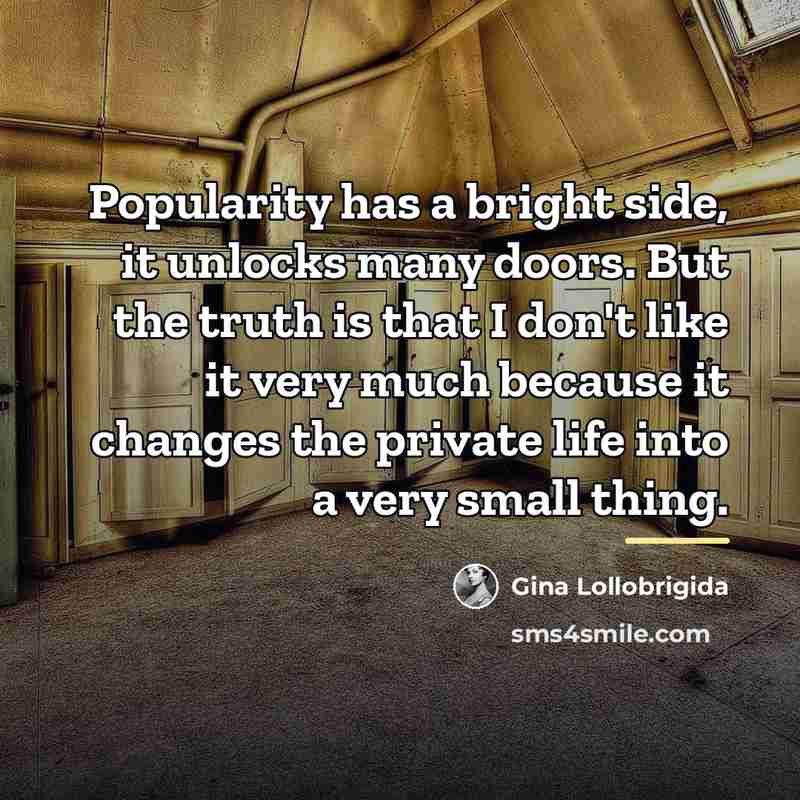 “Popularity has a bright side, it unlocks many doors. But…” quote by Gina Lollobrigida