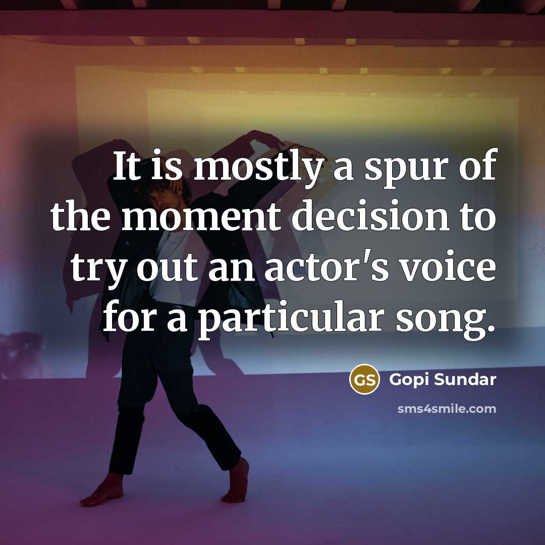 “It is mostly a spur of the moment decision to…” quote by Gopi Sundar