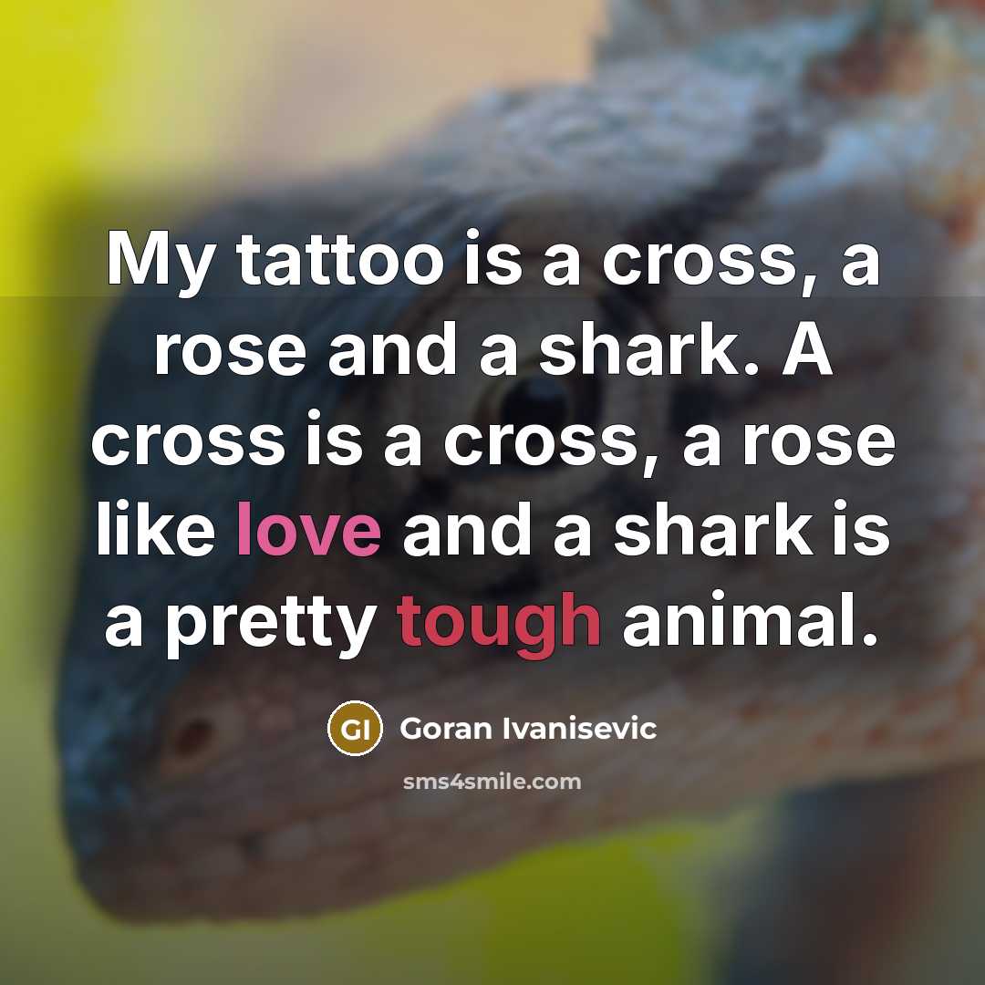 “My tattoo is a cross, a rose and a shark.…” quote by Goran Ivanisevic