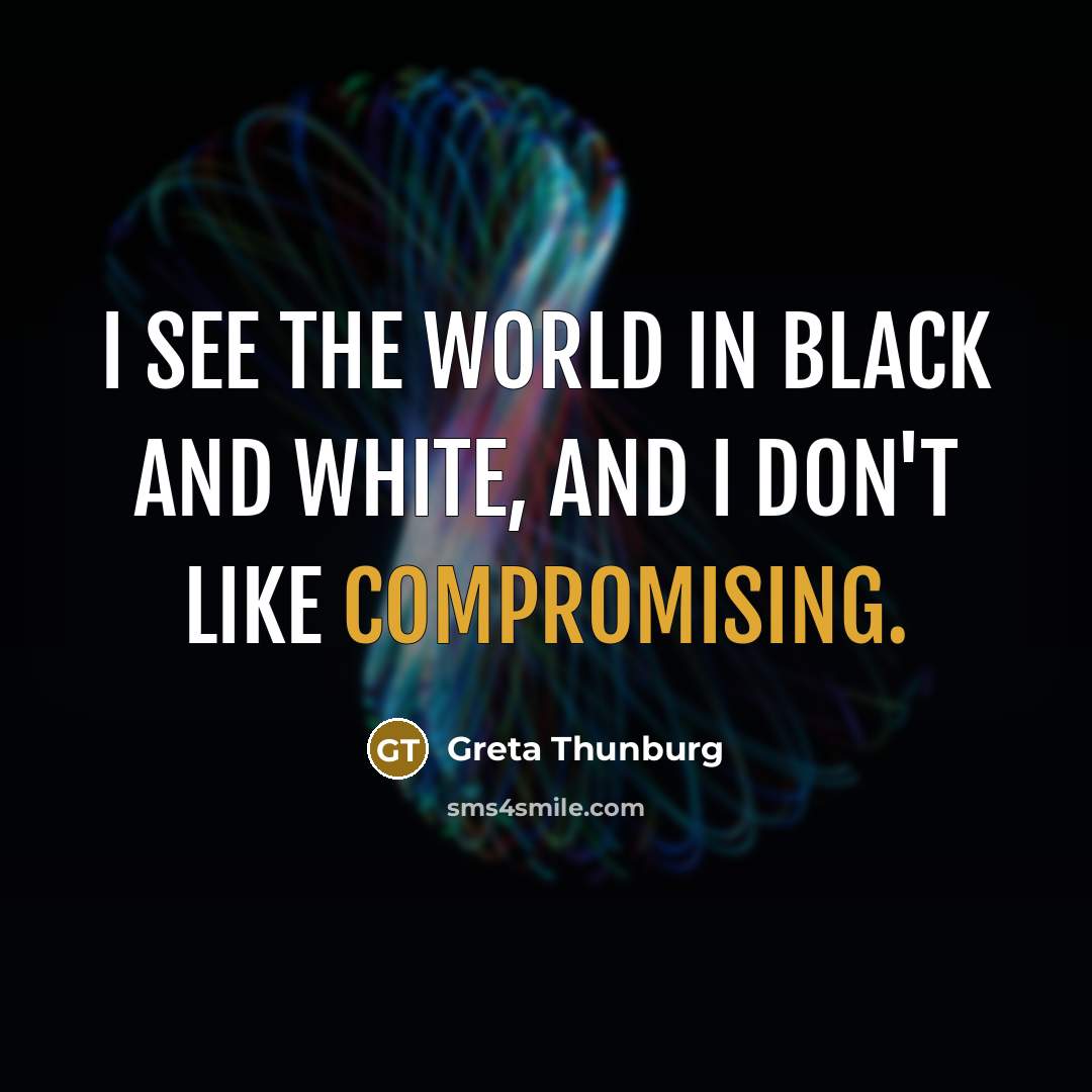 “I see the world in black and white, and I…” quote by Greta Thunburg