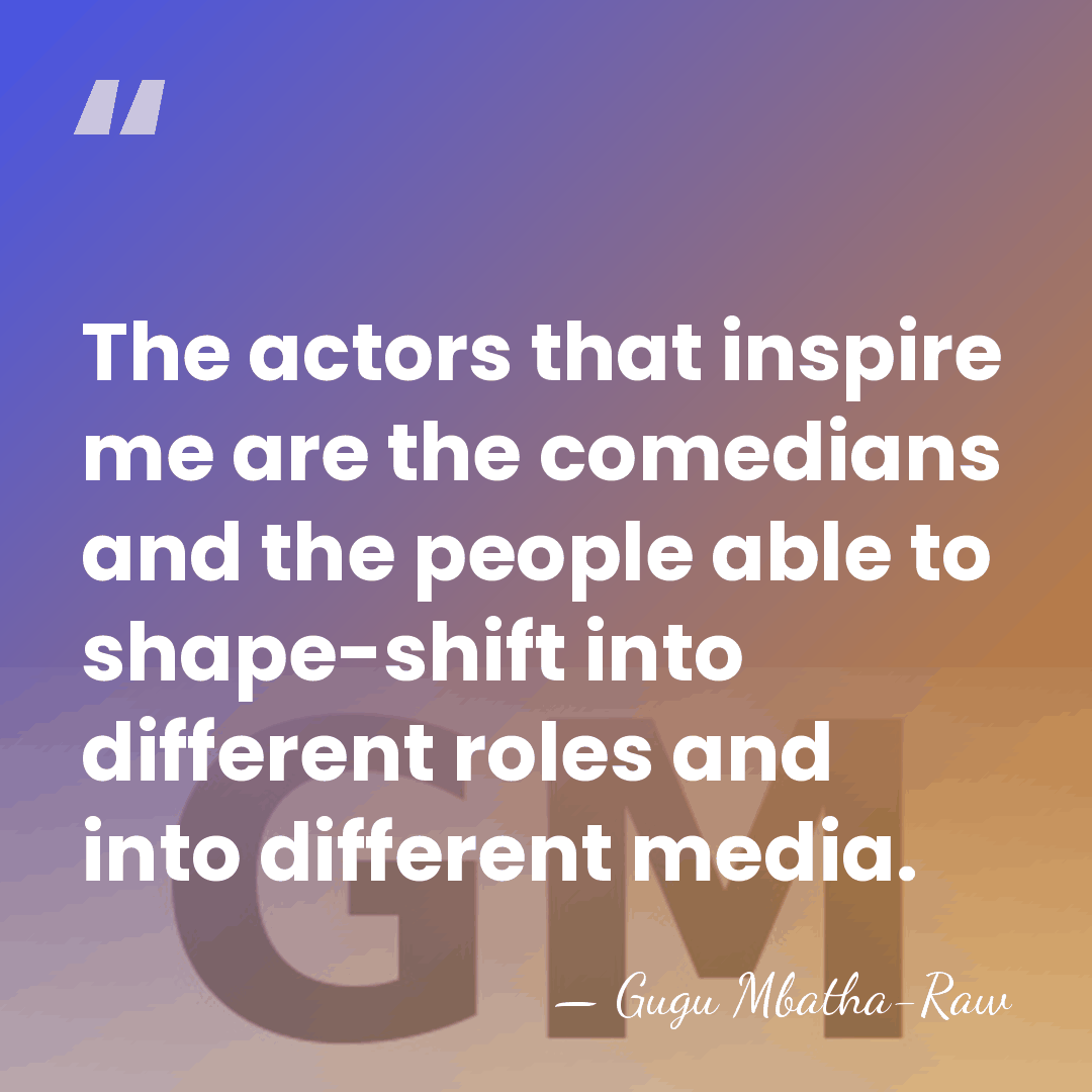 The actors that inspire me are the comedians and the people able&hellip; - Gugu Mbatha-Raw