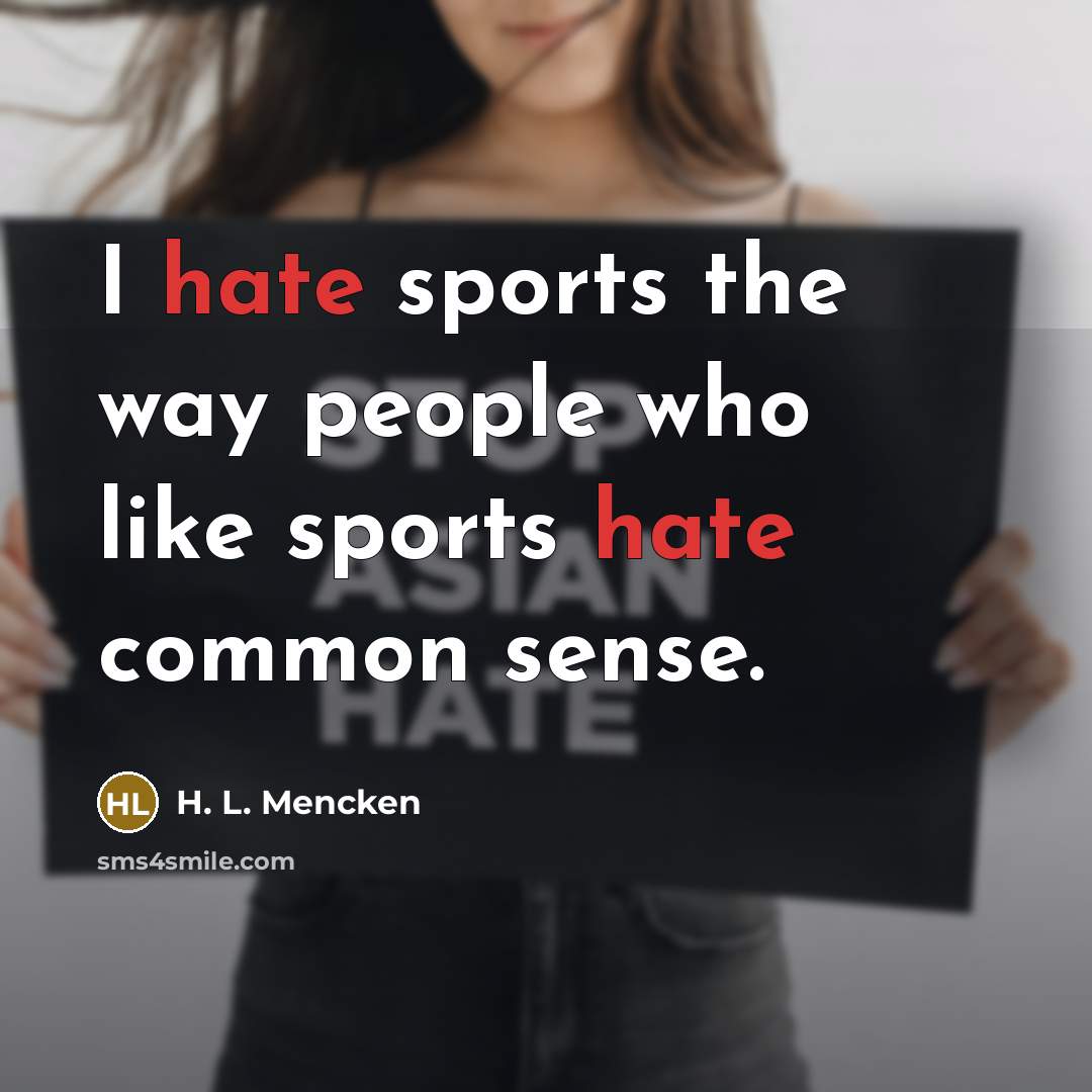 “I hate sports the way people who like sports hate…” quote by H. L. Mencken
