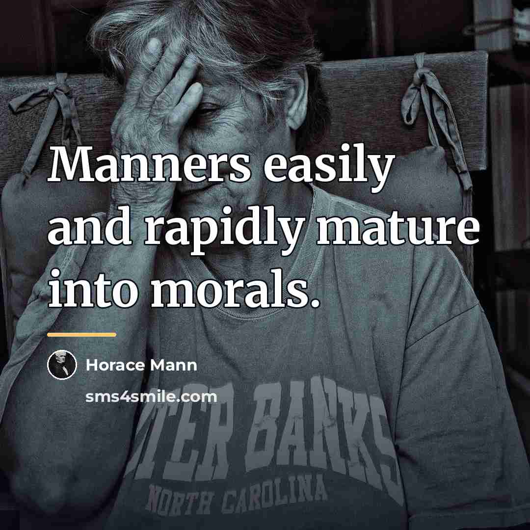 “Manners easily and rapidly mature into morals.…” quote by Horace Mann