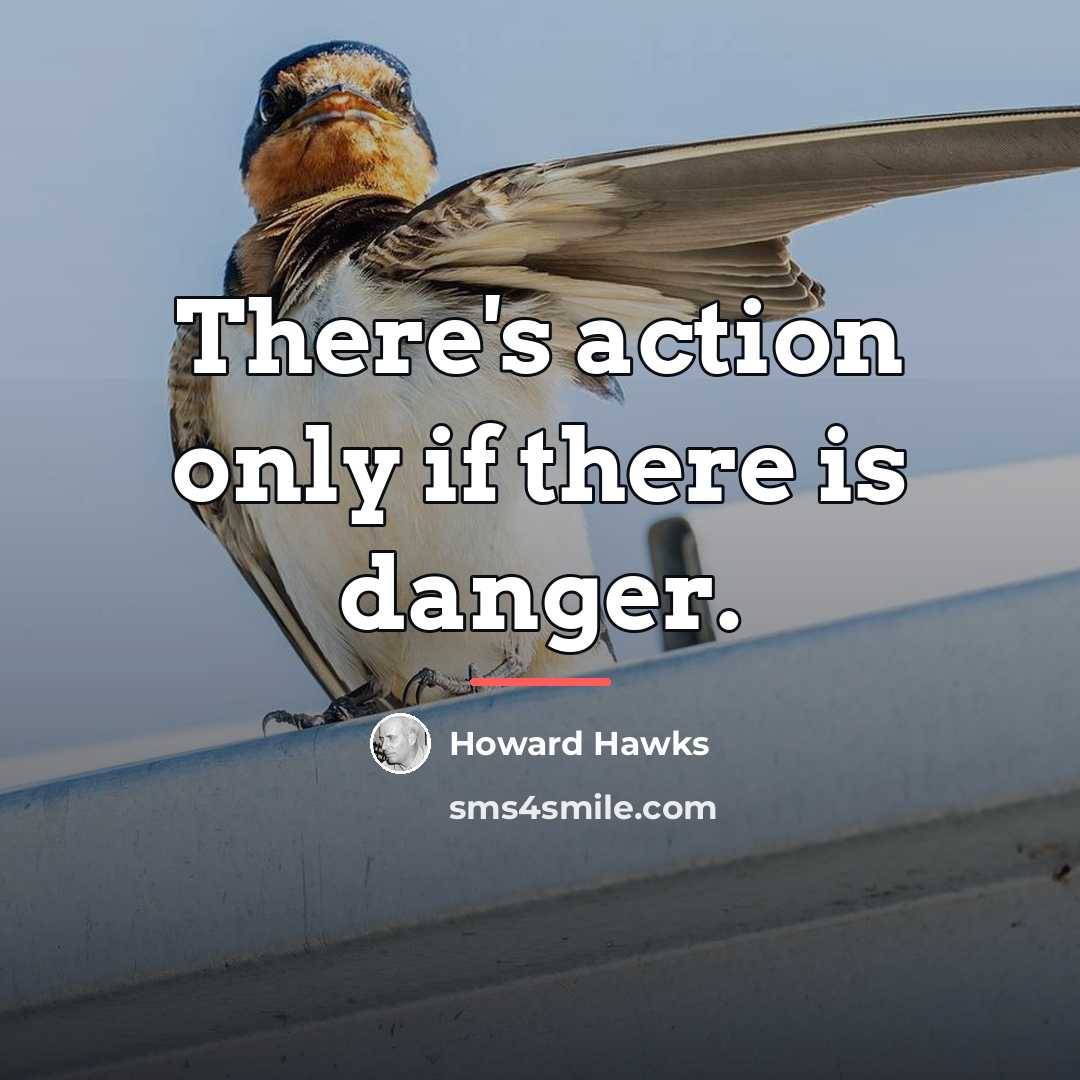 “There's action only if there is danger.…” quote by Howard Hawks