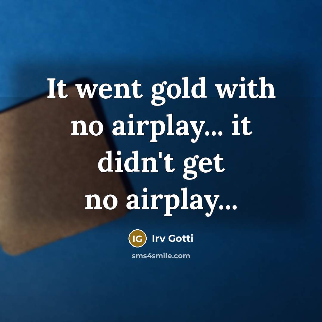 “It went gold with no airplay... it didn't get no…” quote by Irv Gotti