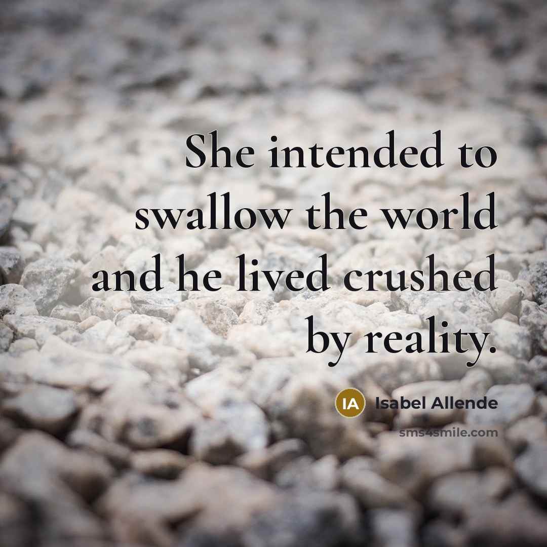 “She intended to swallow the world and he lived crushed…” quote by Isabel Allende