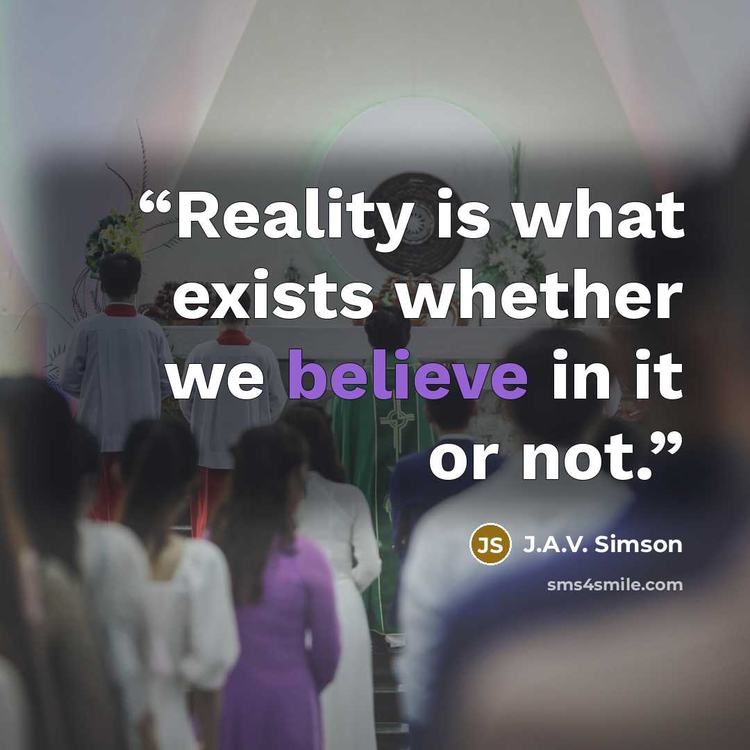 “Reality is what exists whether we believe in it or not.” quote by J.A.V. Simson