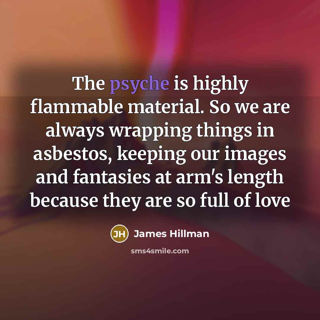 “The psyche is highly flammable material. So we are always…” quote by James Hillman