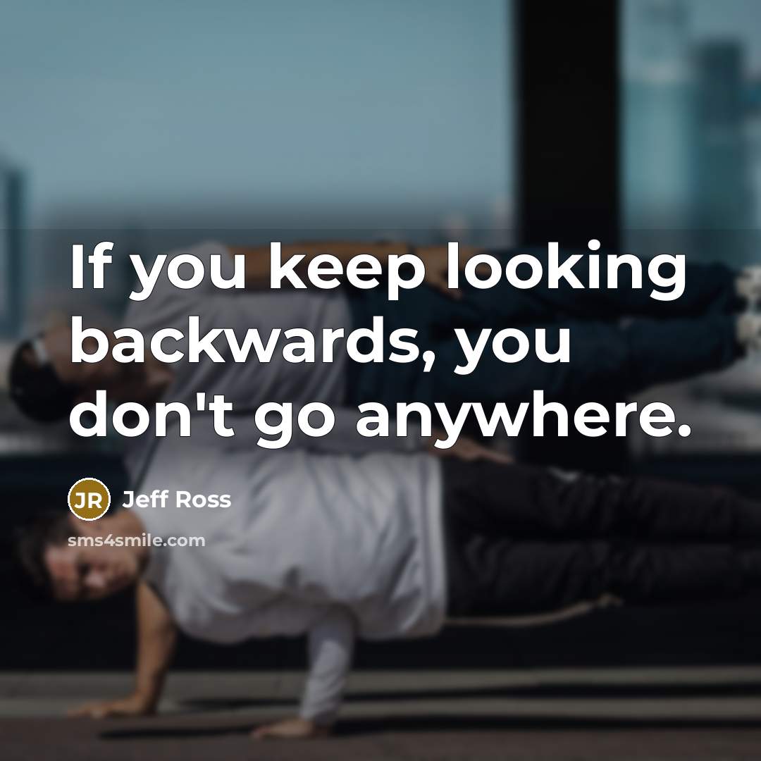 “If you keep looking backwards, you don't go anywhere.…” quote by Jeff Ross