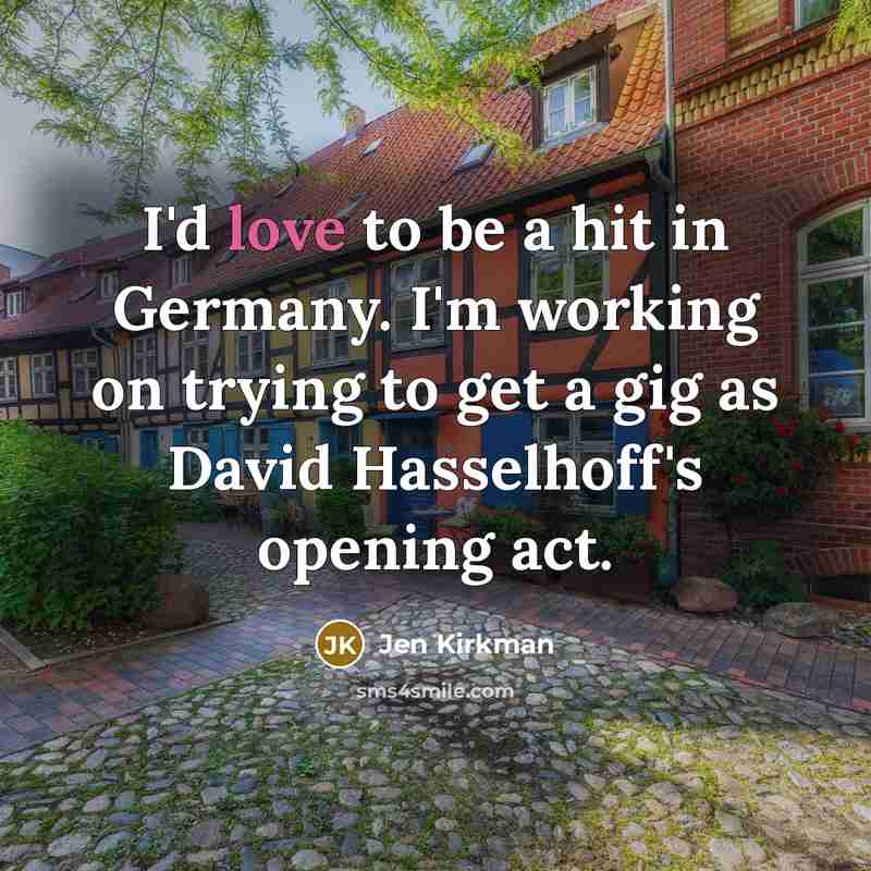 “I'd love to be a hit in Germany. I'm working…” quote by Jen Kirkman