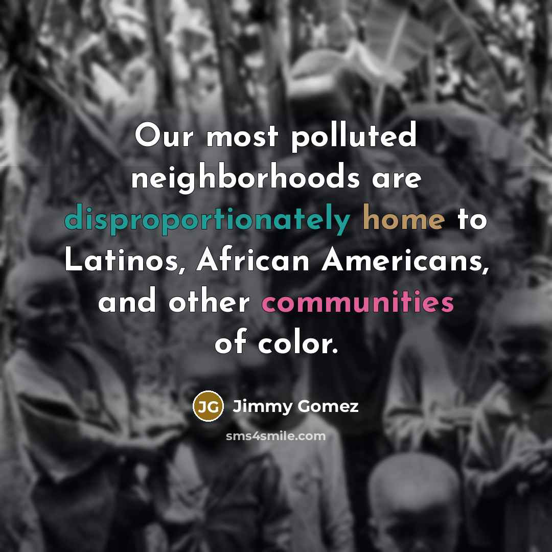 “Our most polluted neighborhoods are disproportionately home to Latinos, African…” quote by Jimmy Gomez