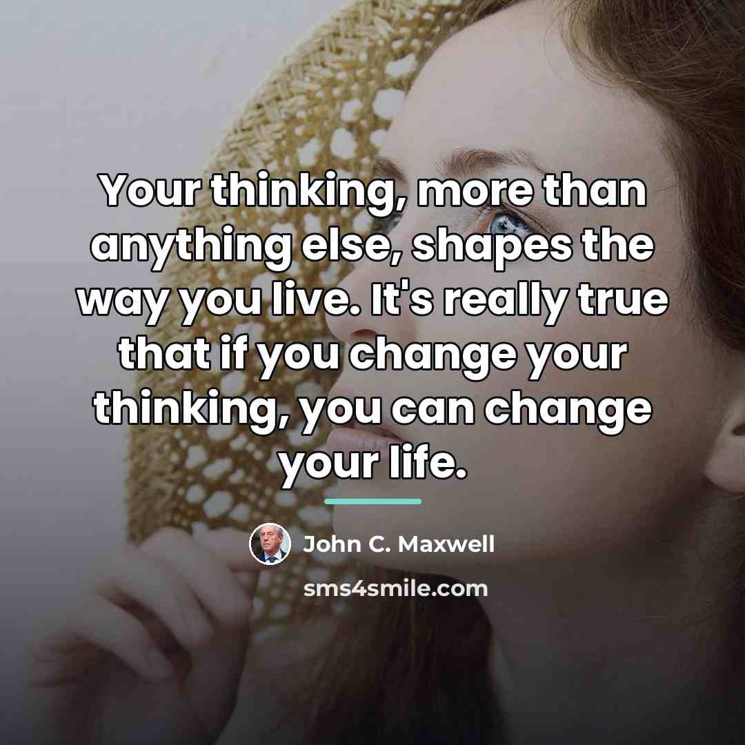 “Your thinking, more than anything else, shapes the way you…” quote by John C. Maxwell