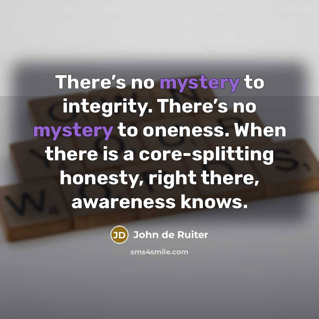 “There’s no mystery to integrity. There’s no mystery to oneness.…” quote by John de Ruiter