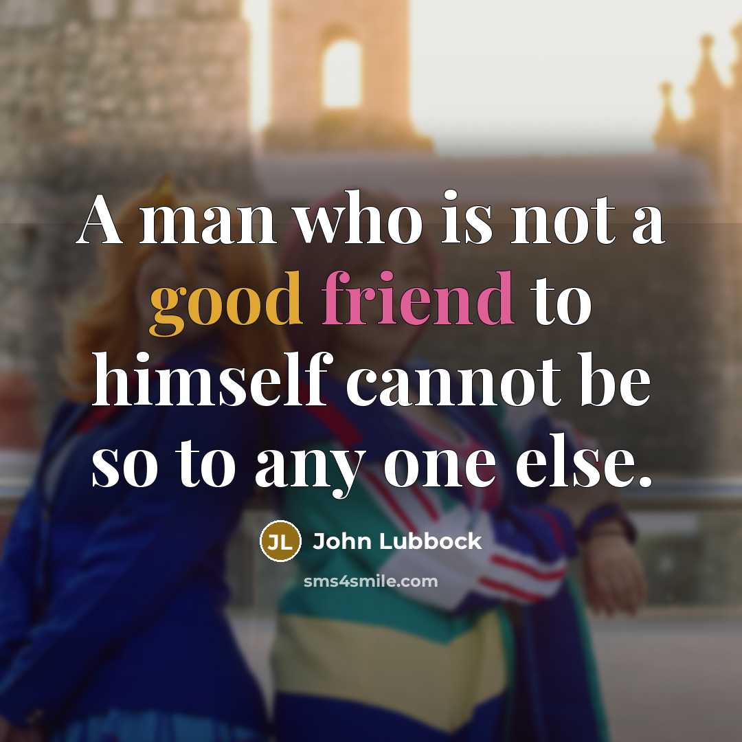 “A man who is not a good friend to himself…” quote by John Lubbock