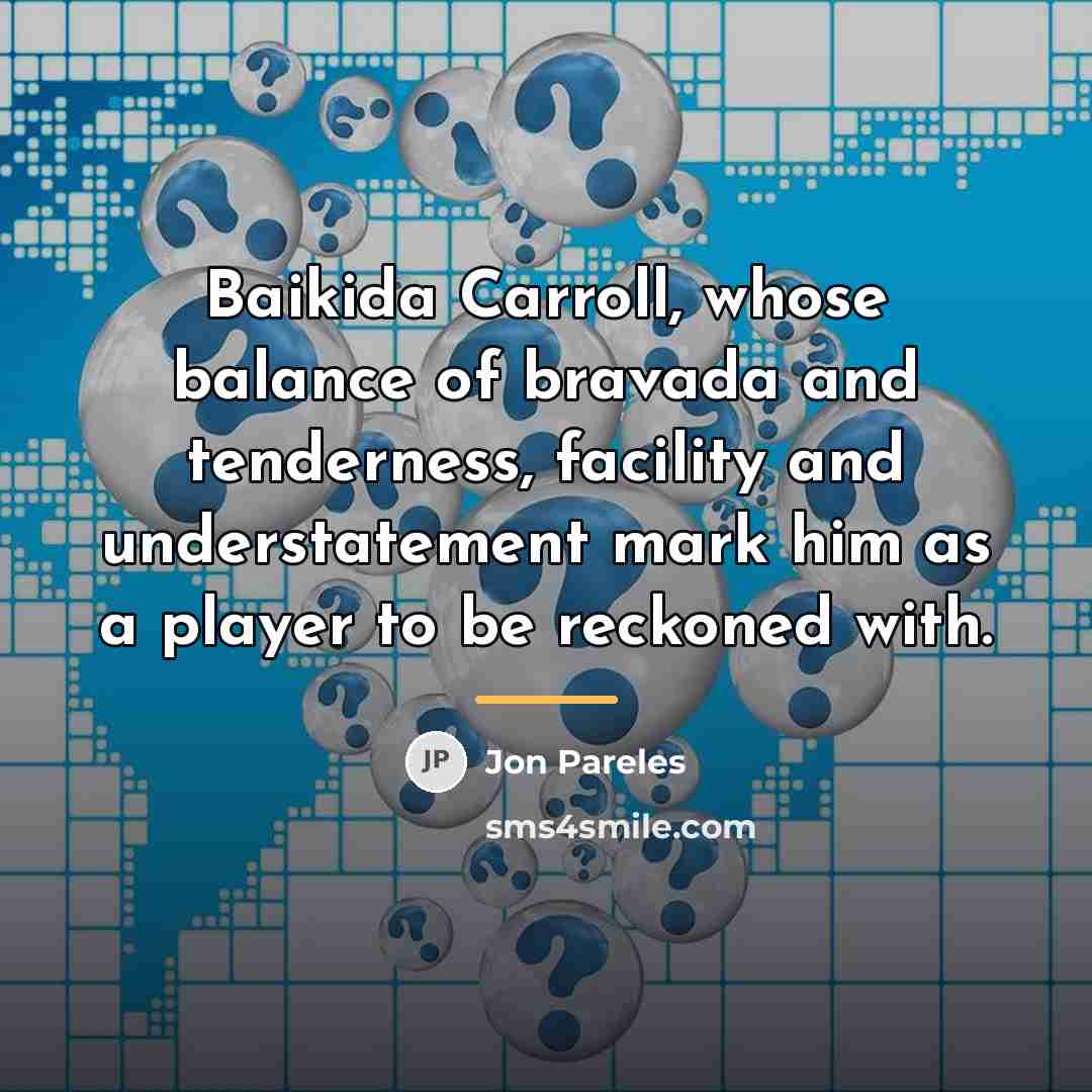 “Baikida Carroll, whose balance of bravada and tenderness, facility and…” quote by Jon Pareles
