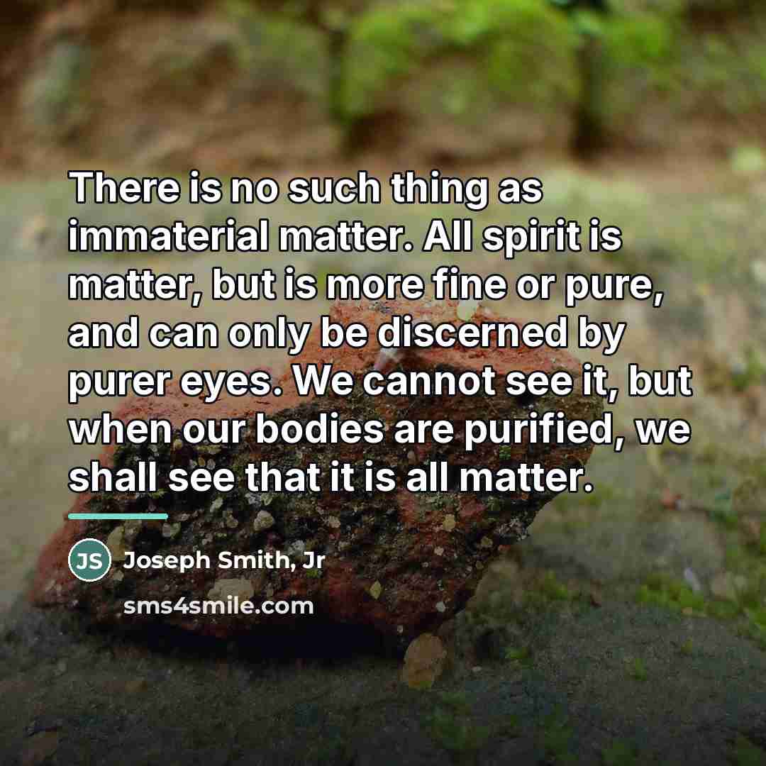 “There is no such thing as immaterial matter. All spirit…” quote by Joseph Smith, Jr