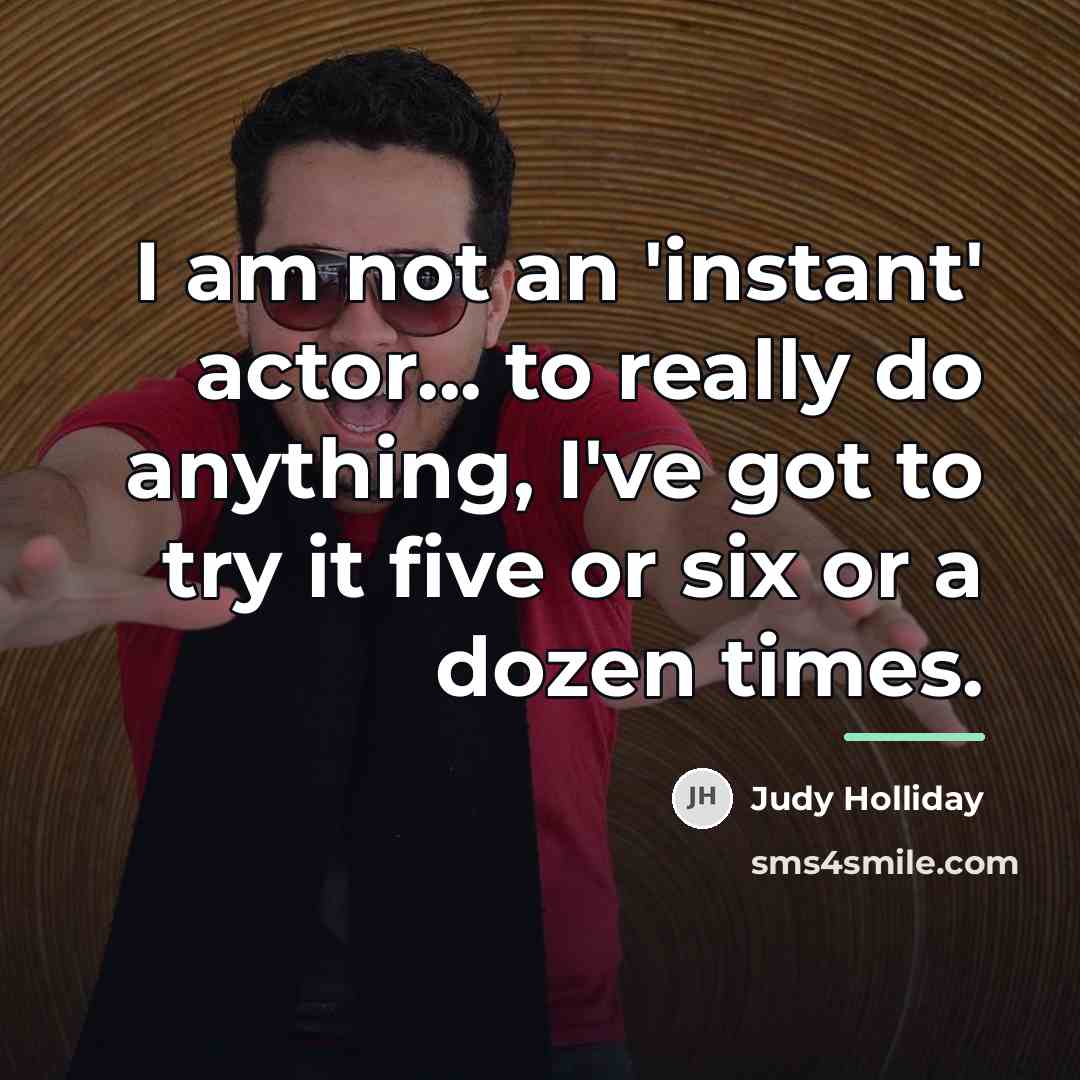 “I am not an 'instant' actor... to really do anything,…” quote by Judy Holliday