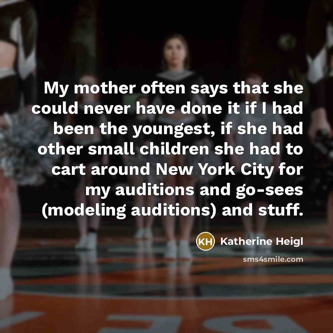 “My mother often says that she could never have done…” quote by Katherine Heigl