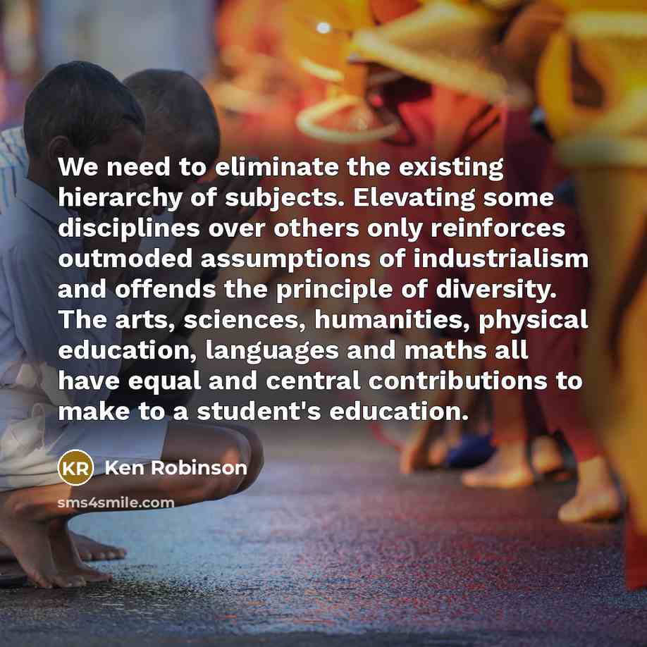 “We need to eliminate the existing hierarchy of subjects. Elevating…” quote by Ken Robinson