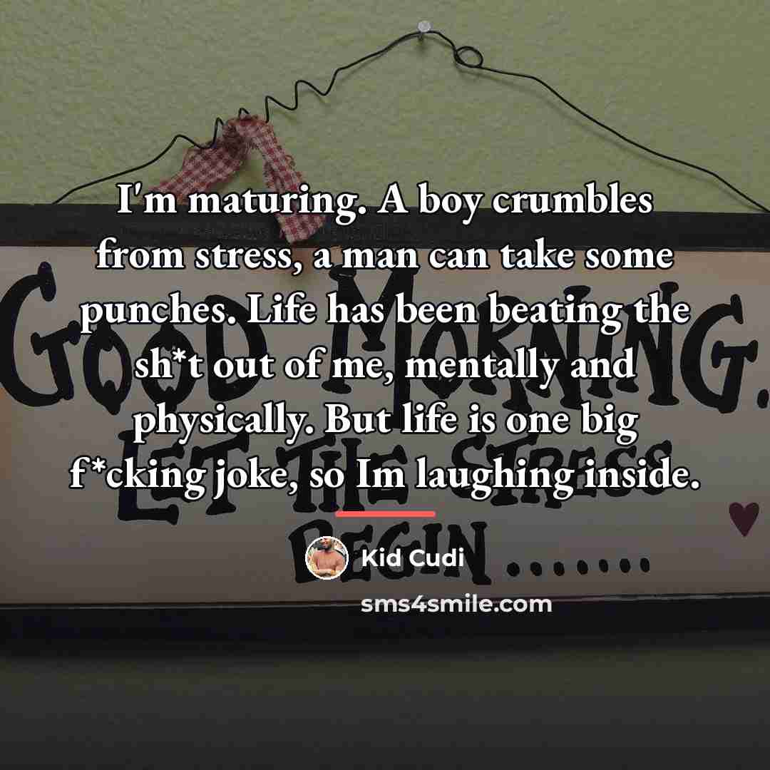 “I'm maturing. A boy crumbles from stress, a man can…” quote by Kid Cudi