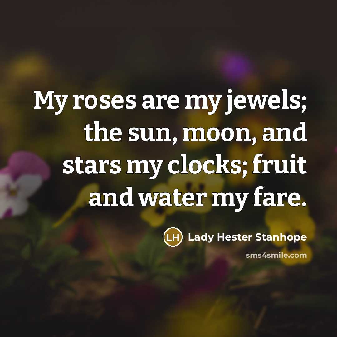 “My roses are my jewels; the sun, moon, and stars…” quote by Lady Hester Stanhope