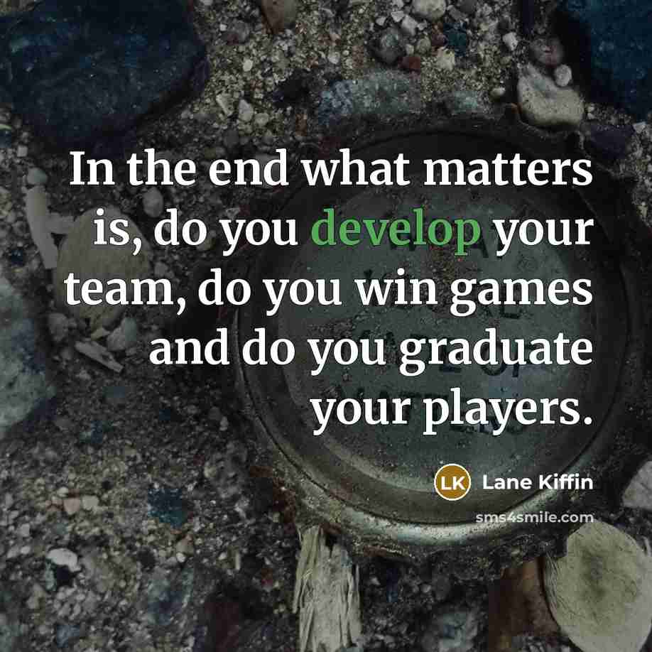 “In the end what matters is, do you develop your…” quote by Lane Kiffin