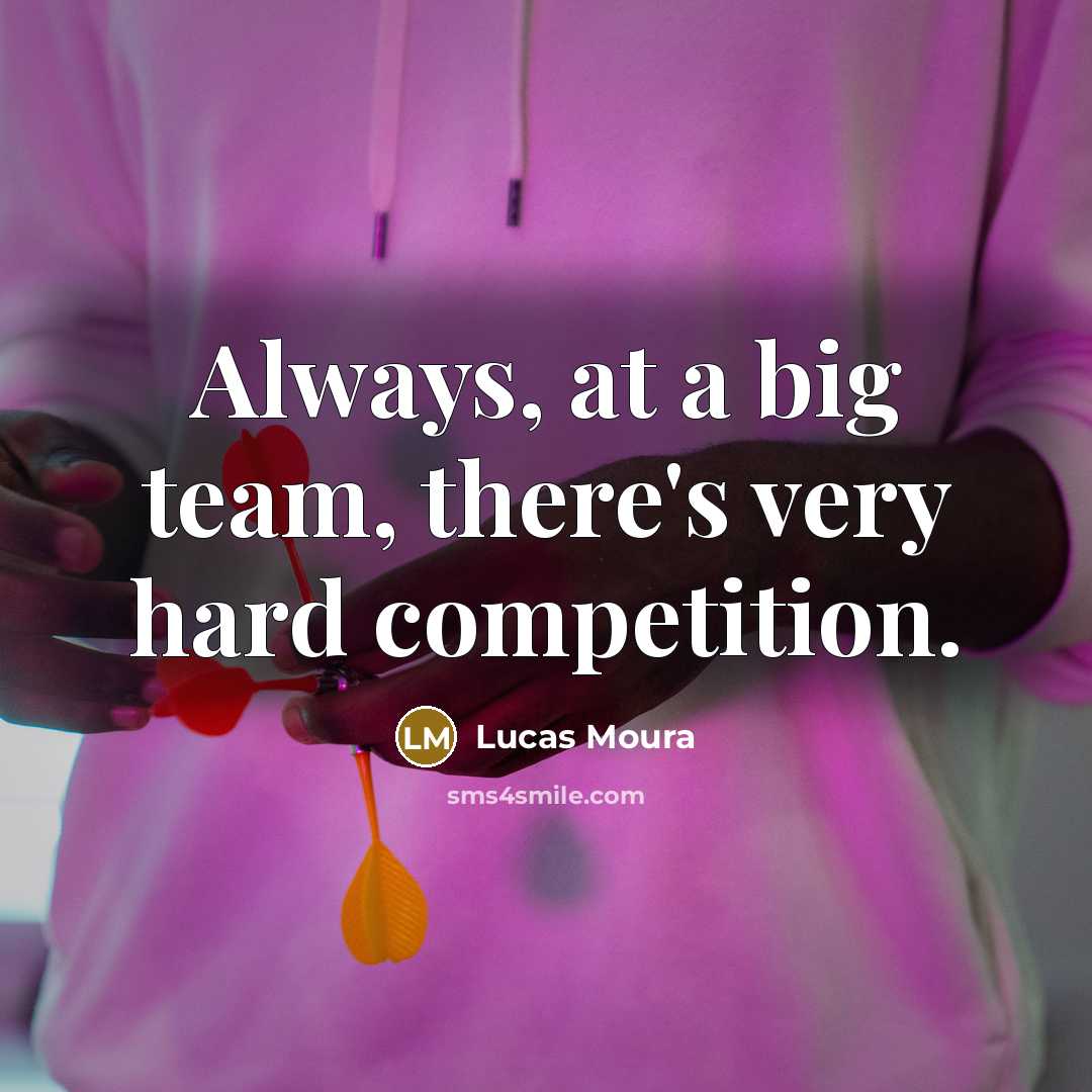 “Always, at a big team, there's very hard competition.…” quote by Lucas Moura