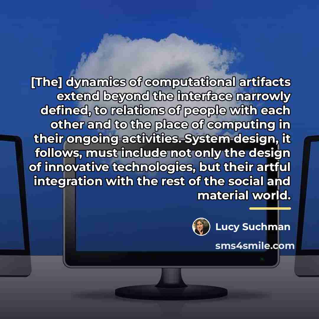 “[The] dynamics of computational artifacts extend beyond the interface narrowly…” quote by Lucy Suchman
