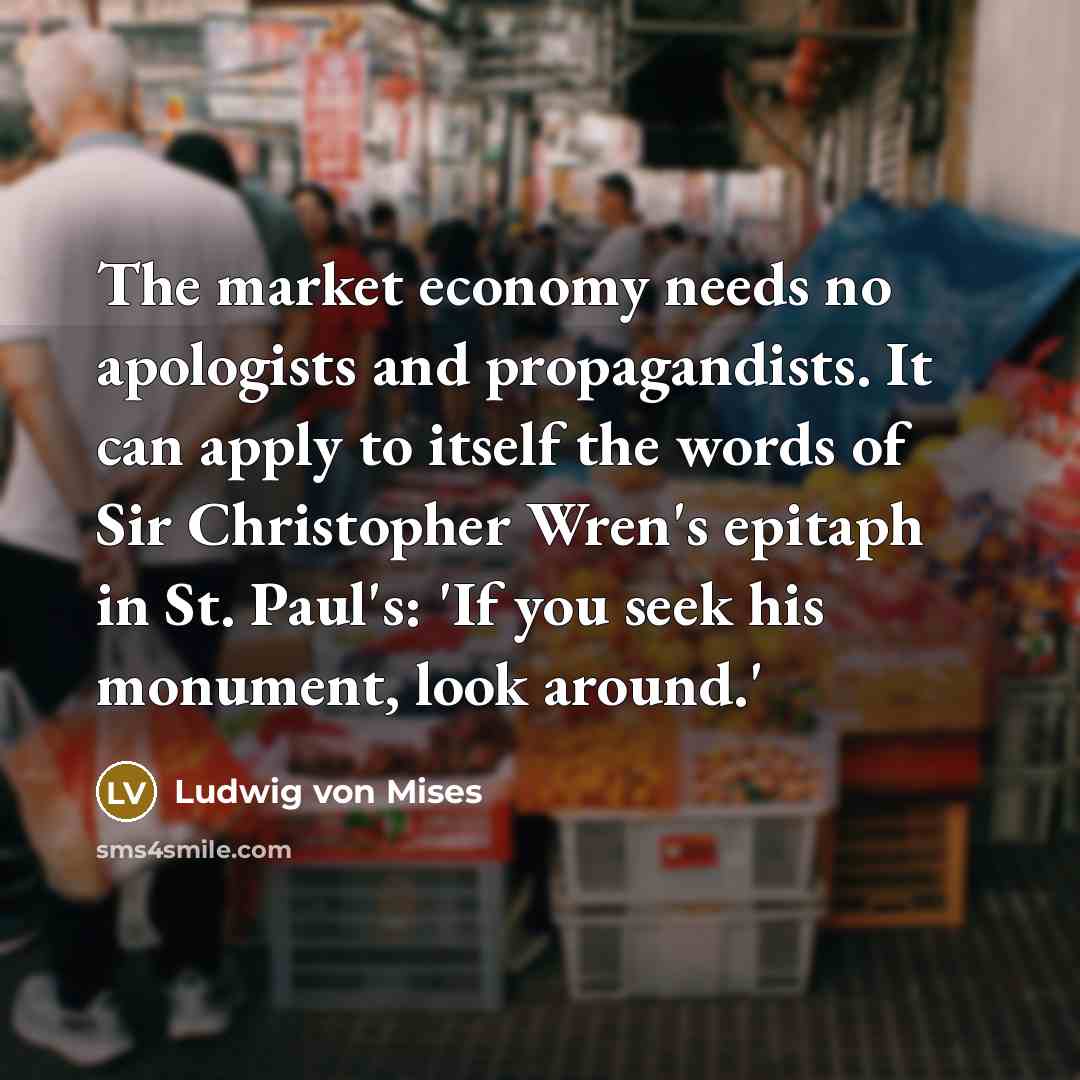 “The market economy needs no apologists and propagandists. It can…” quote by Ludwig von Mises