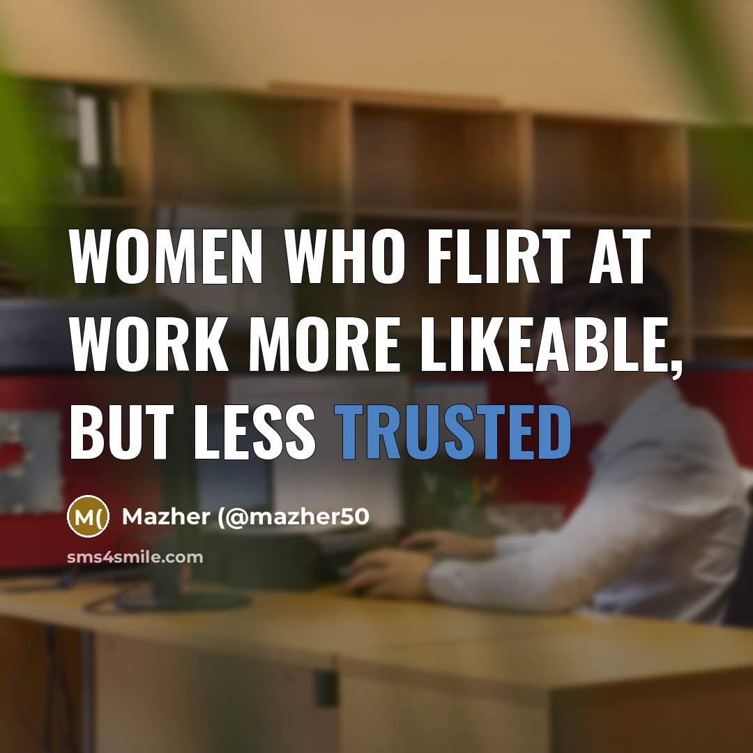 “Women who flirt at work more likeable, but less trusted…” quote by Mazher (@mazher50