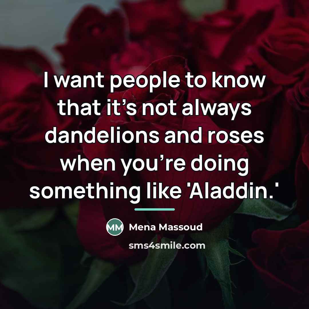 “I want people to know that it's not always dandelions…” quote by Mena Massoud