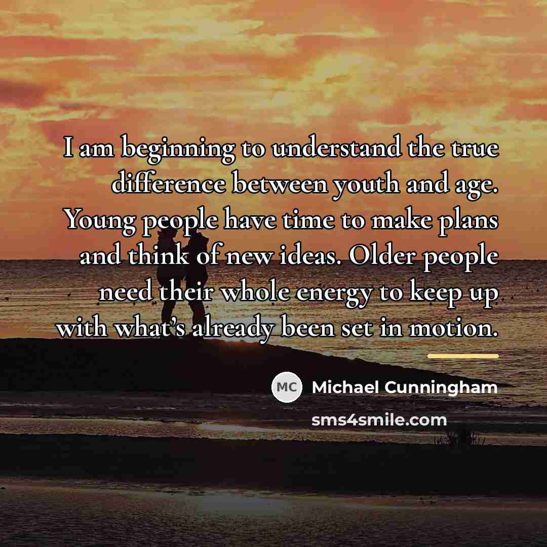 “I am beginning to understand the true difference between youth…” quote by Michael Cunningham