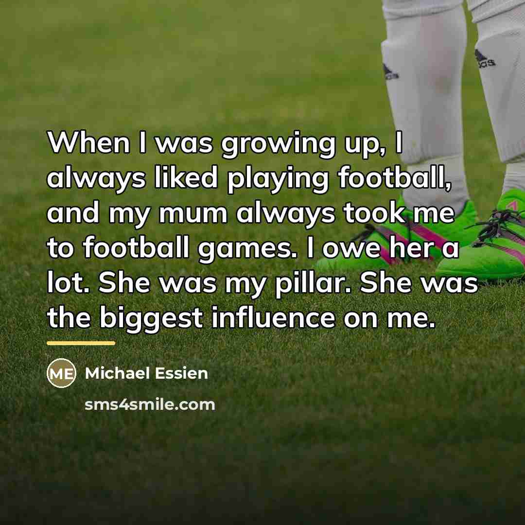 “When I was growing up, I always liked playing football,…” quote by Michael Essien