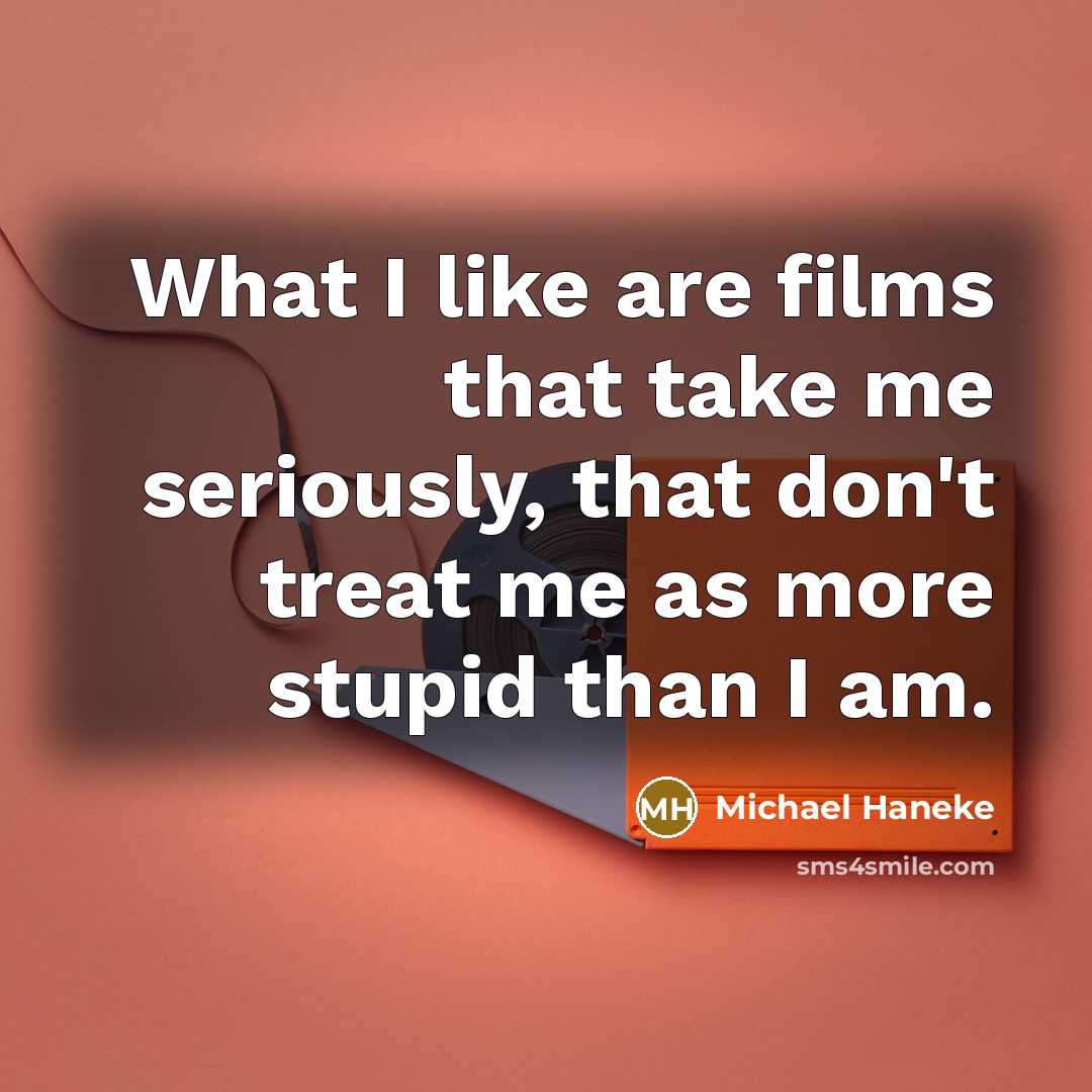“What I like are films that take me seriously, that…” quote by Michael Haneke