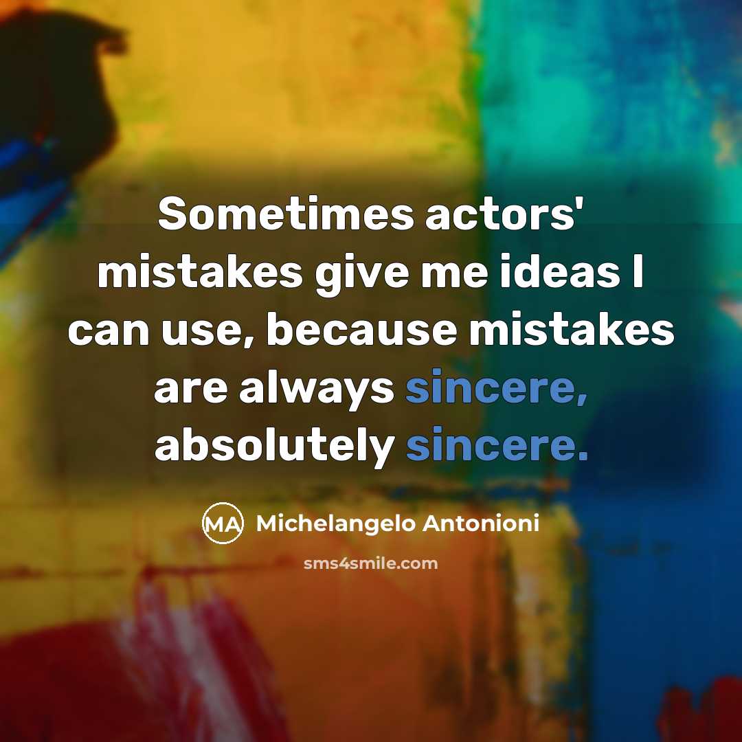 “Sometimes actors' mistakes give me ideas I can use, because…” quote by Michelangelo Antonioni