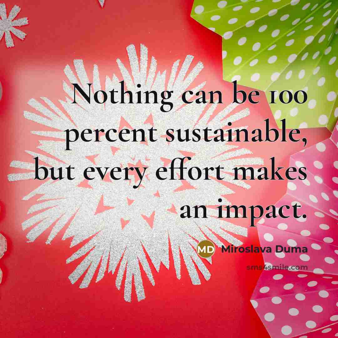 “Nothing can be 100 percent sustainable, but every effort makes…” quote by Miroslava Duma