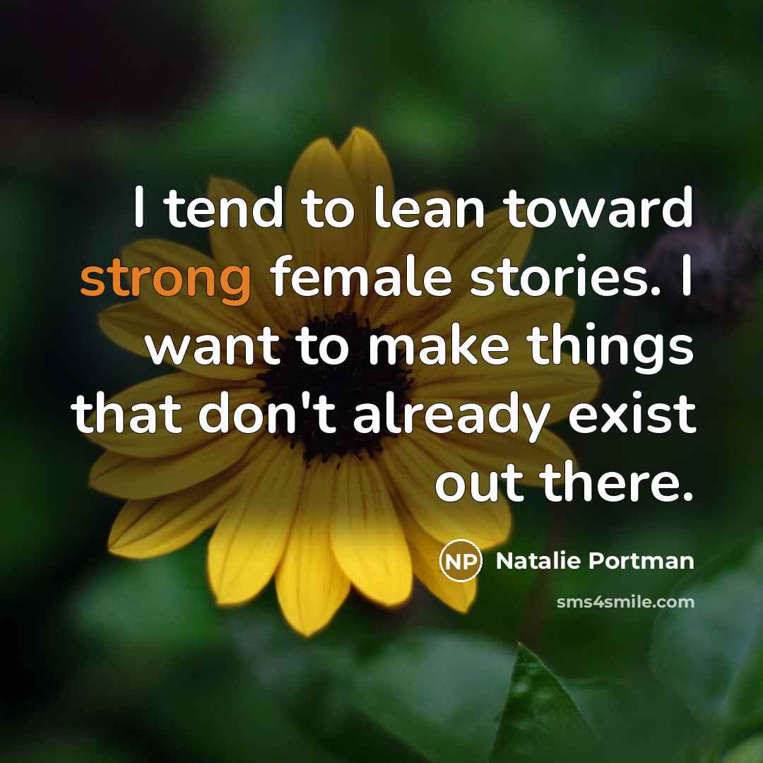 “I tend to lean toward strong female stories. I want…” quote by Natalie Portman