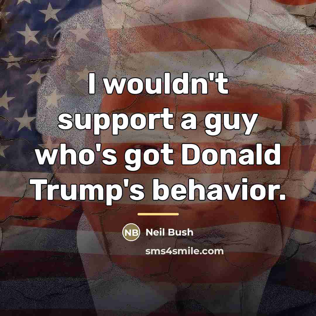 “I wouldn't support a guy who's got Donald Trump's behavior.…” quote by Neil Bush
