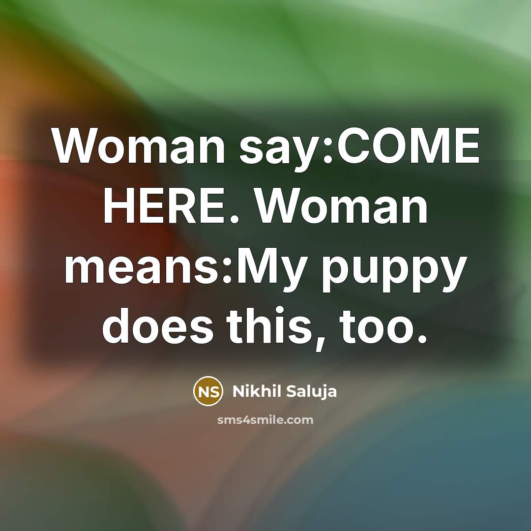 “Woman say:COME HERE. Woman means:My puppy does this, too.…” quote by Nikhil Saluja