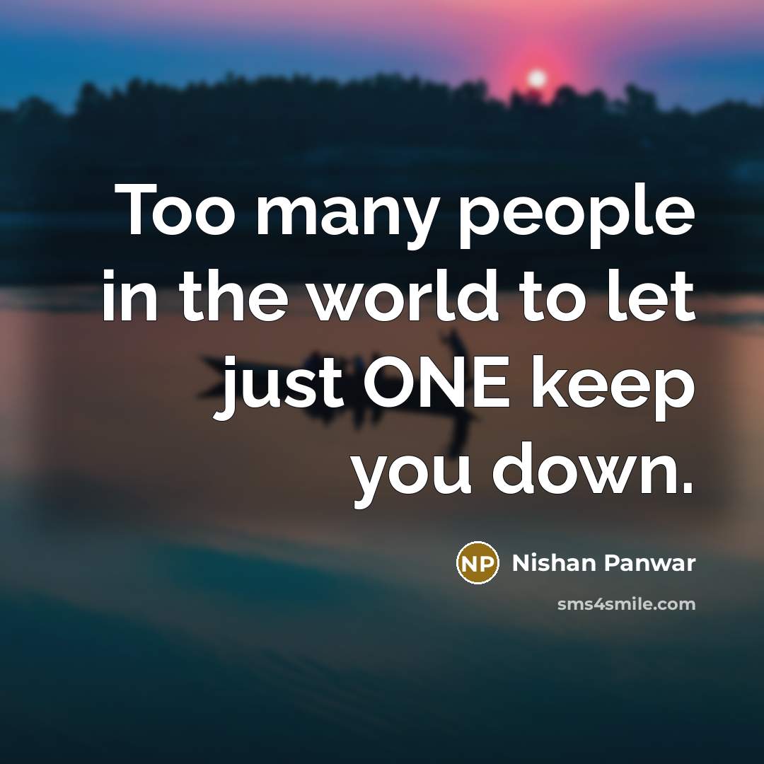 “Too many people in the world to let just ONE…” quote by Nishan Panwar
