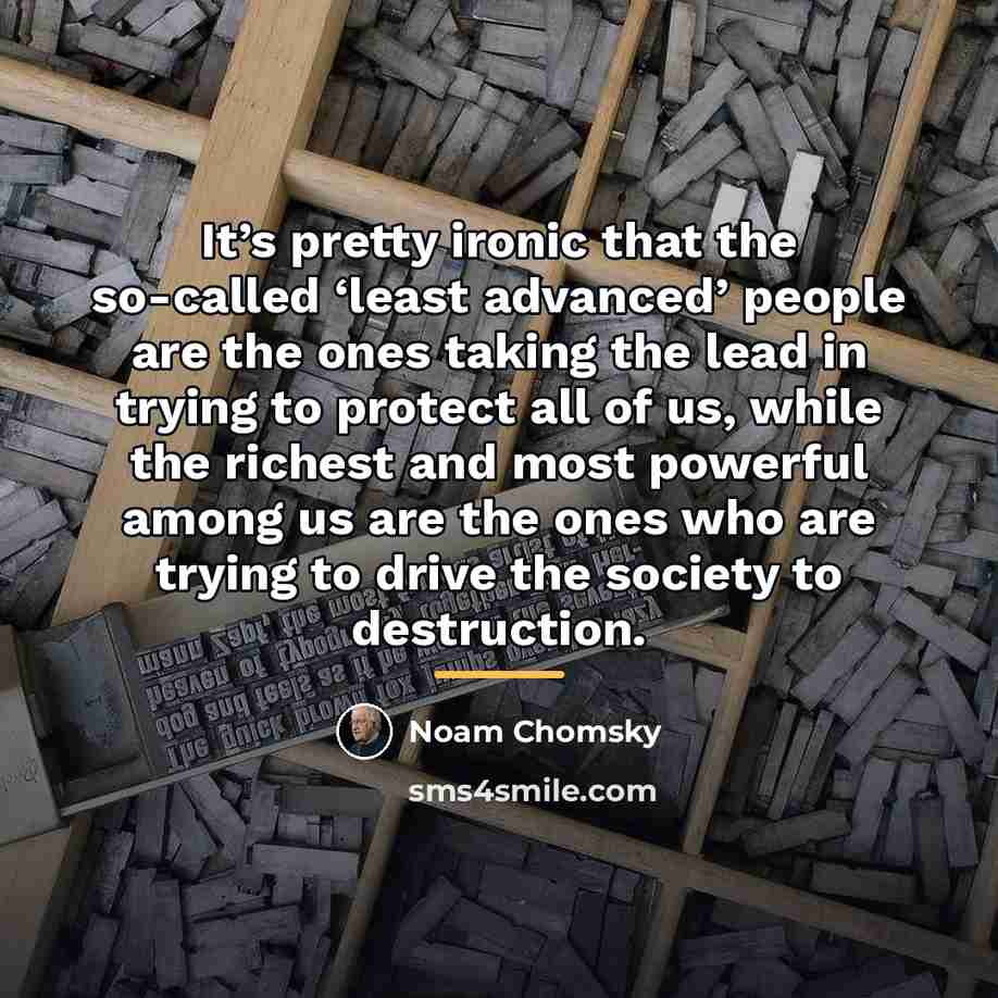 “It’s pretty ironic that the so-called ‘least advanced’ people are…” quote by Noam Chomsky