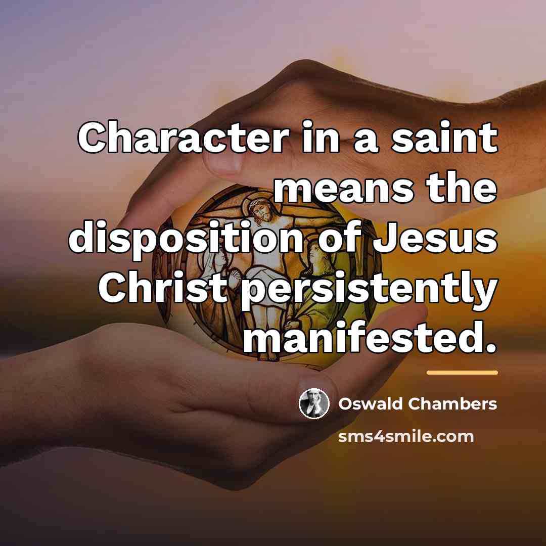 “Character in a saint means the disposition of Jesus Christ…” quote by Oswald Chambers