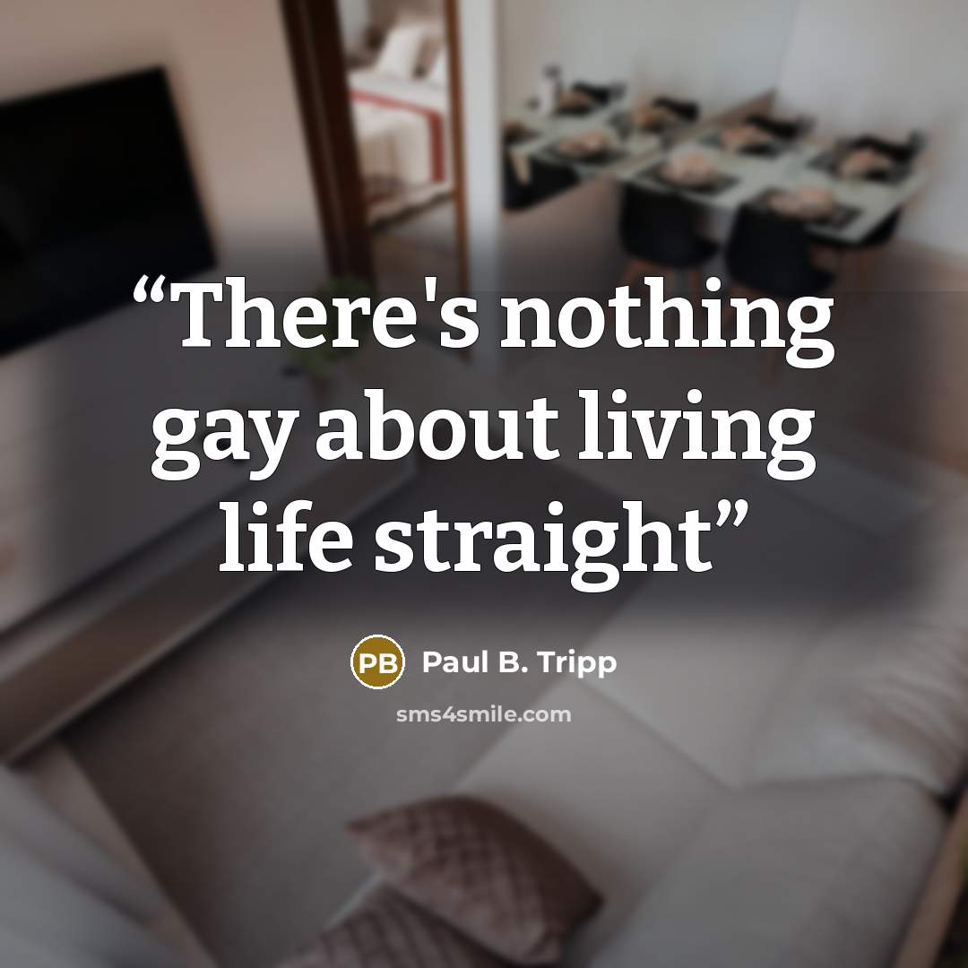 “There's nothing gay about living life straight” quote by Paul B. Tripp